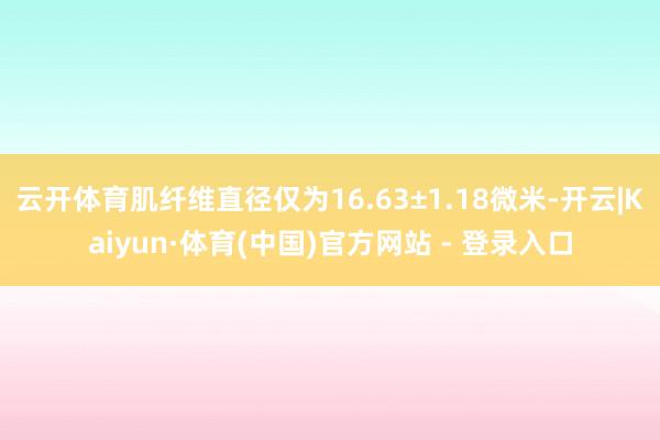 云开体育肌纤维直径仅为16.63±1.18微米-开云|Kaiyun·体育(中国)官方网站 - 登录入口